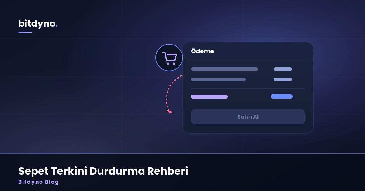 Müşteri Sepeti Doldurdu ve Kayboldu: E-Ticarette Sepet Terkini Durdurma Rehberi — Bitdyno Blog