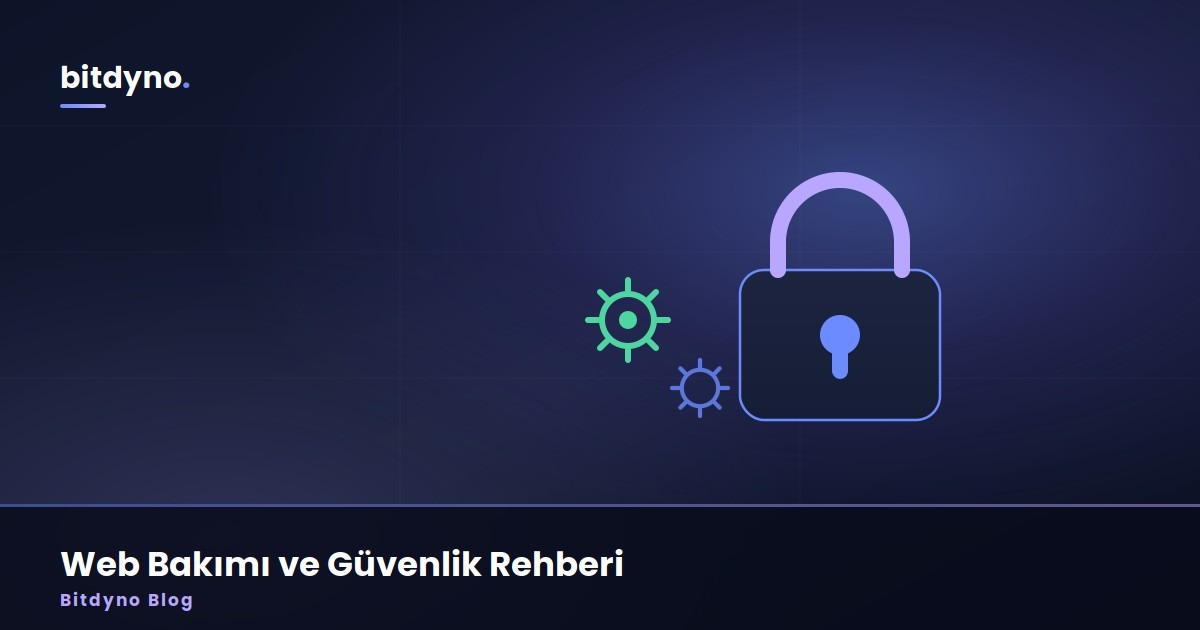 Site Yayına Girdi Diye İş Bitmiyor: Web Bakımı ve Güvenlik Rehberi — Bitdyno Blog