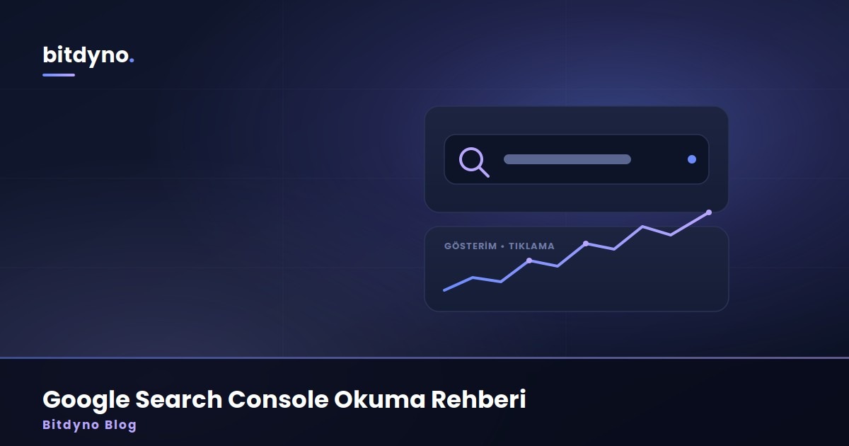 Sitenizin Google'daki Sağlık Karnesi: Search Console'u Doğru Okuma Rehberi — Bitdyno Blog